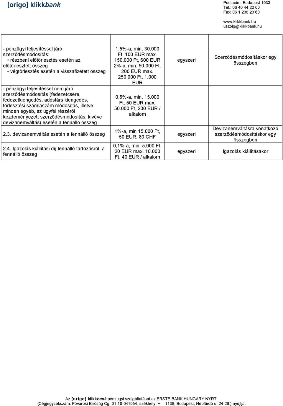 devizanemváltás) esetén a fennálló összeg 2.3. devizanemváltás esetén a fennálló összeg 2.4. Igazolás kiállítási díj fennálló tartozásról, a fennálló összeg 1,5%-a, min. 30.000 Ft, 100 EUR max. 150.