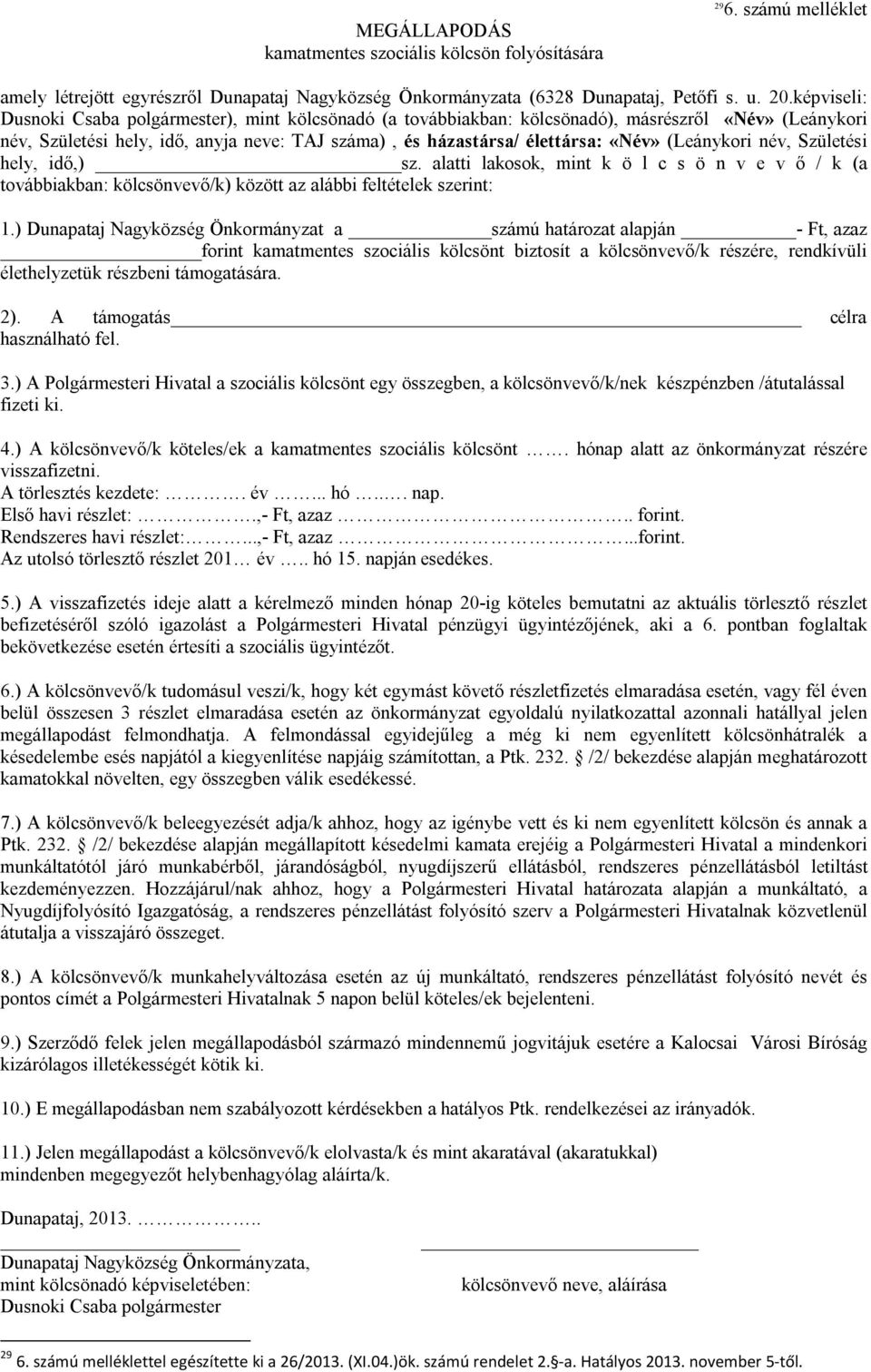 (Leánykori név, Születési hely, idő,) sz. alatti lakosok, mint k ö l c s ö n v e v ő / k (a továbbiakban: kölcsönvevő/k) között az alábbi feltételek szerint: 1.