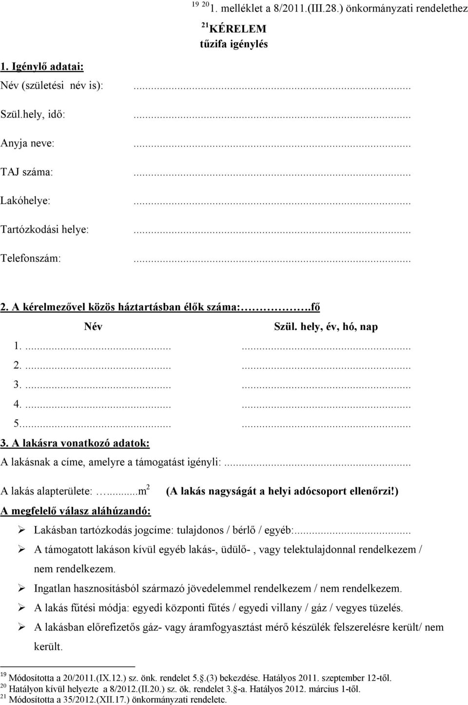 ...... 4....... 5....... 3. A lakásra vonatkozó adatok: A lakásnak a címe, amelyre a támogatást igényli:... A lakás alapterülete:...m 2 (A lakás nagyságát a helyi adócsoport ellenőrzi!