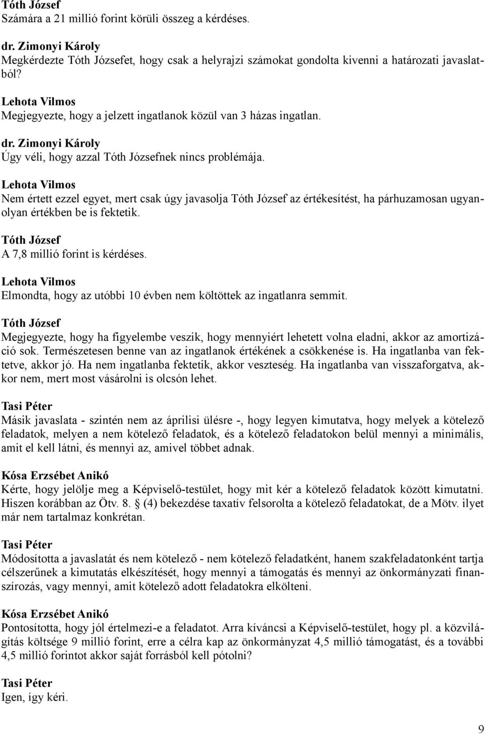 Nem értett ezzel egyet, mert csak úgy javasolja az értékesítést, ha párhuzamosan ugyanolyan értékben be is fektetik. A 7,8 millió forint is kérdéses.