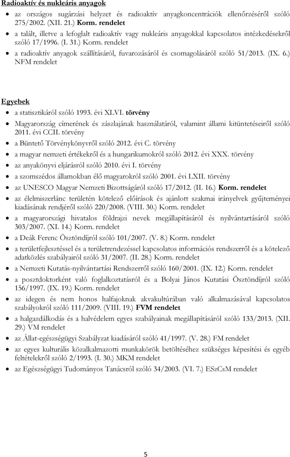 a radioaktív anyagok szállításáról, fuvarozásáról és csomagolásáról szóló 51/2013. (IX. 6.) NFM Egyebek a statisztikáról szóló 1993. évi XLVI.