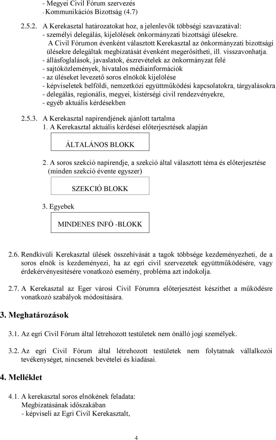 A Civil Fórumon évenként választott Kerekasztal az önkormányzati bizottsági ülésekre delegáltak megbízatását évenként megerősítheti, ill. visszavonhatja.