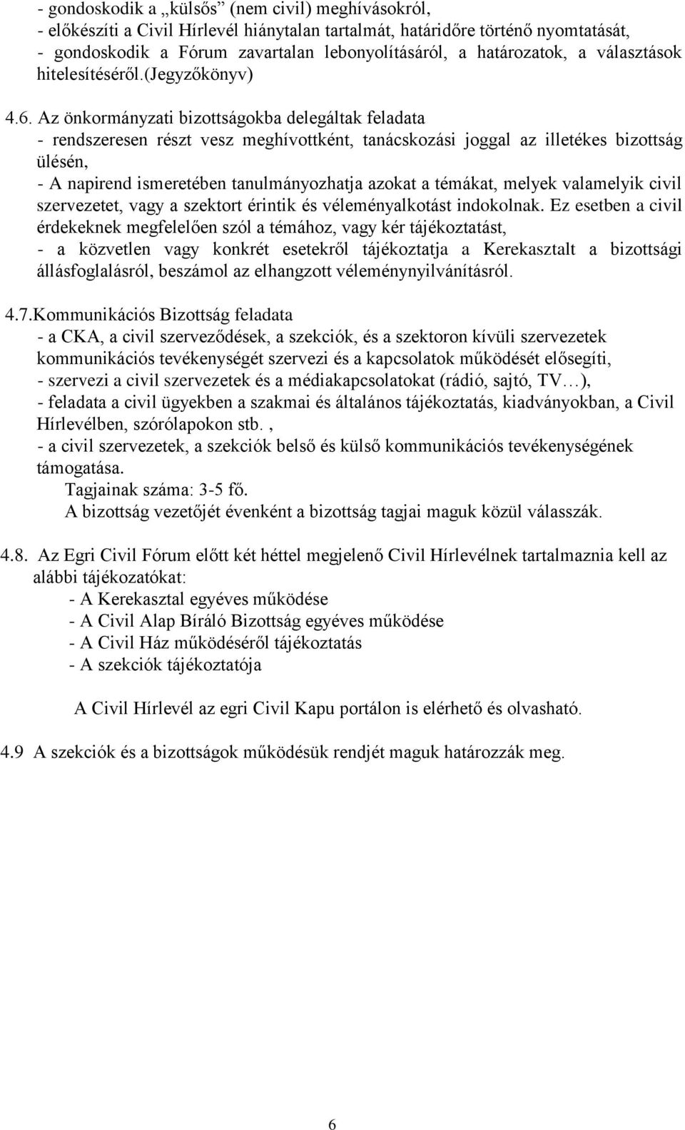 Az önkormányzati bizottságokba delegáltak feladata - rendszeresen részt vesz meghívottként, tanácskozási joggal az illetékes bizottság ülésén, - A napirend ismeretében tanulmányozhatja azokat a