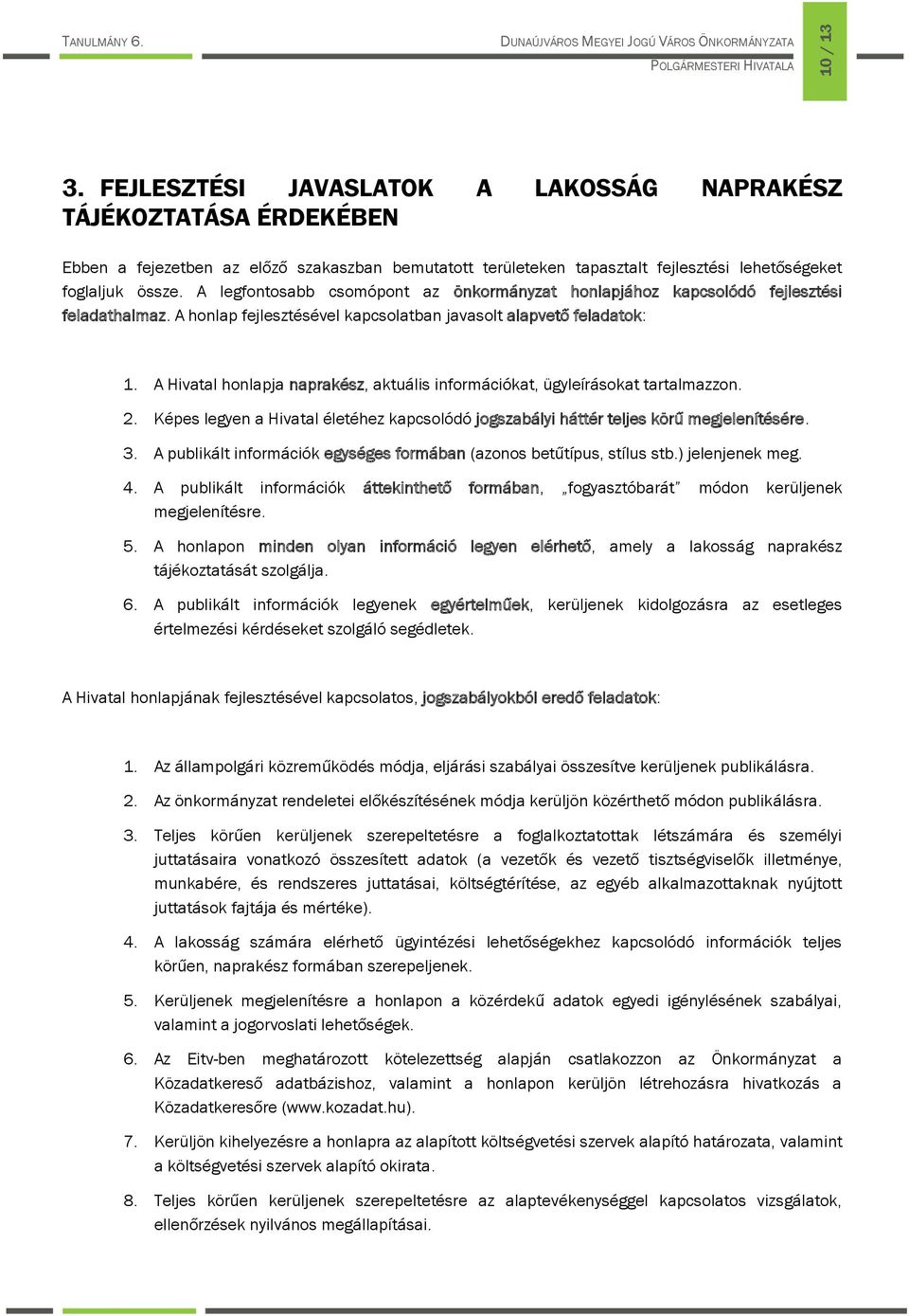 A Hivatal honlapja naprakész, aktuális információkat, ügyleírásokat tartalmazzon. 2. Képes legyen a Hivatal életéhez kapcsolódó jogszabályi háttér teljes körű megjelenítésére. 3.