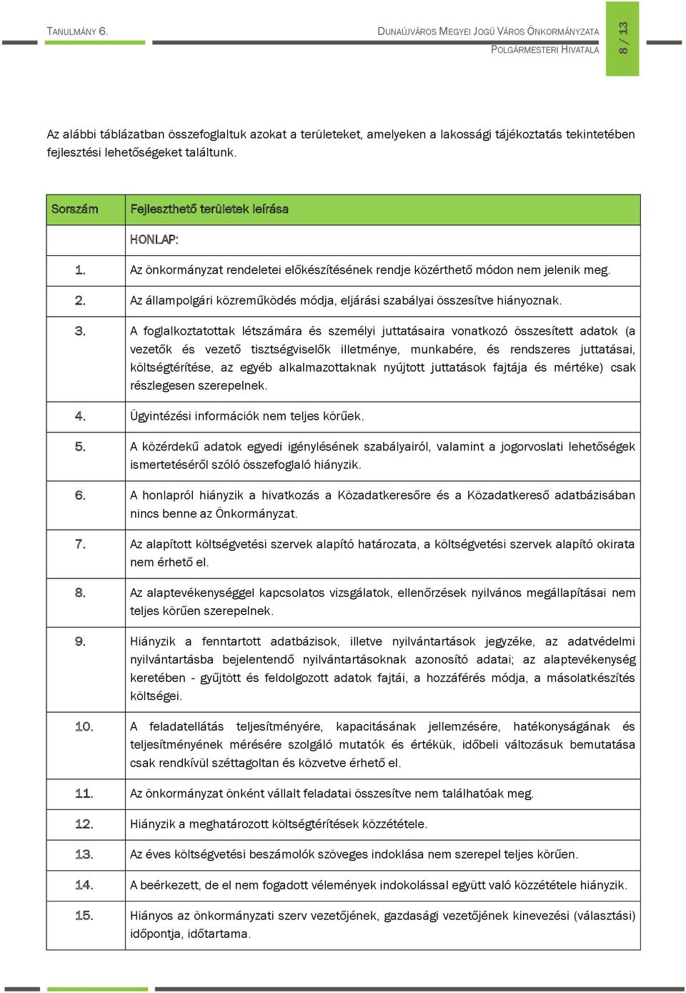 A foglalkoztatottak létszámára és személyi juttatásaira vonatkozó összesített adatok (a vezetők és vezető tisztségviselők illetménye, munkabére, és rendszeres juttatásai, költségtérítése, az egyéb