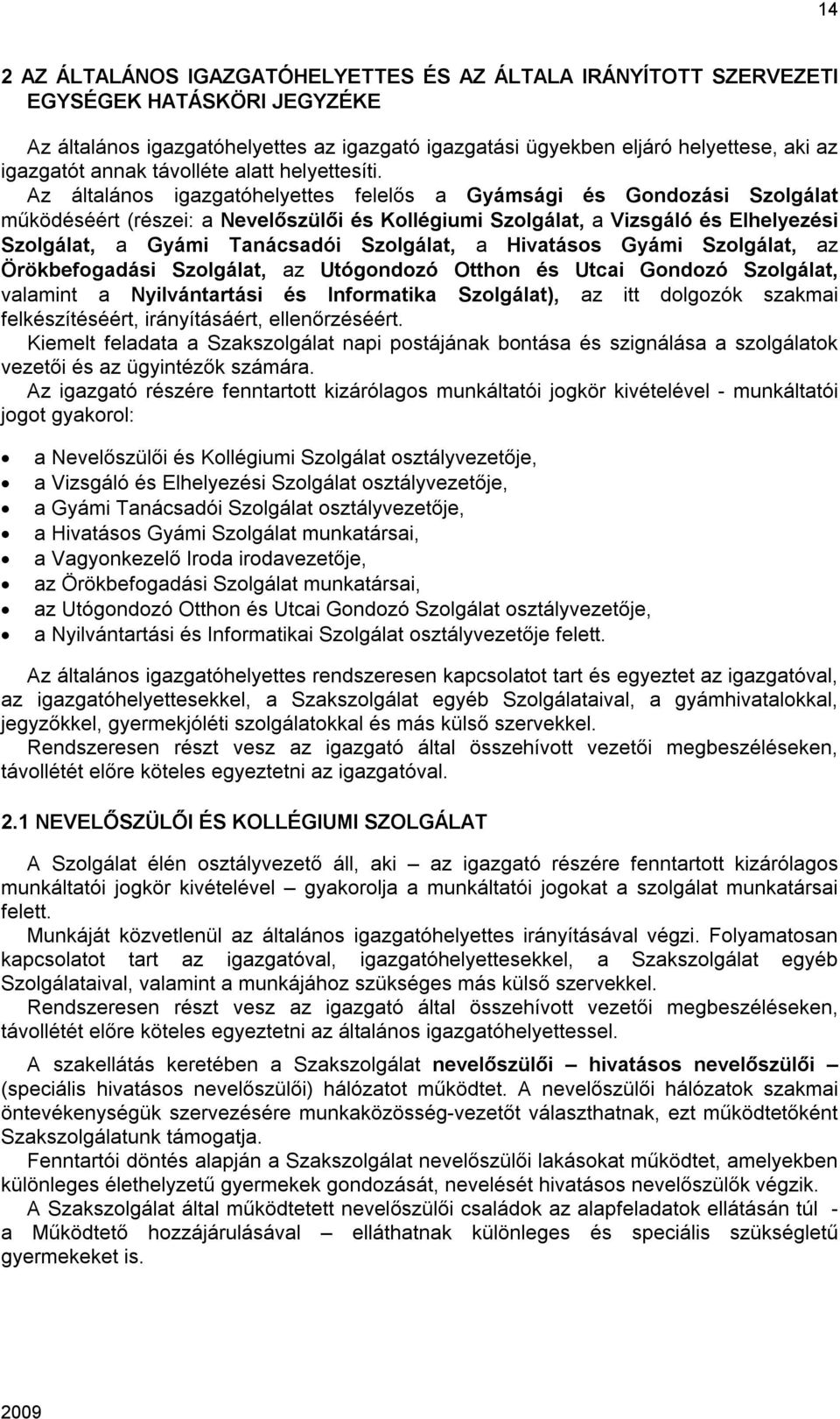 Az általános igazgatóhelyettes felelős a Gyámsági és Gondozási Szolgálat működéséért (részei: a Nevelőszülői és Kollégiumi Szolgálat, a Vizsgáló és Elhelyezési Szolgálat, a Gyámi Tanácsadói