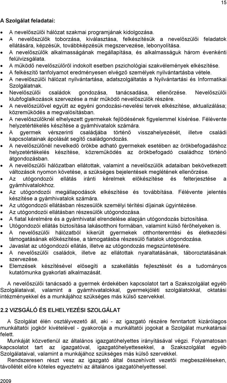 A nevelőszülők alkalmasságának megállapítása, és alkalmasságuk három évenkénti felülvizsgálata. A működő nevelőszülőről indokolt esetben pszichológiai szakvélemények elkészítése.