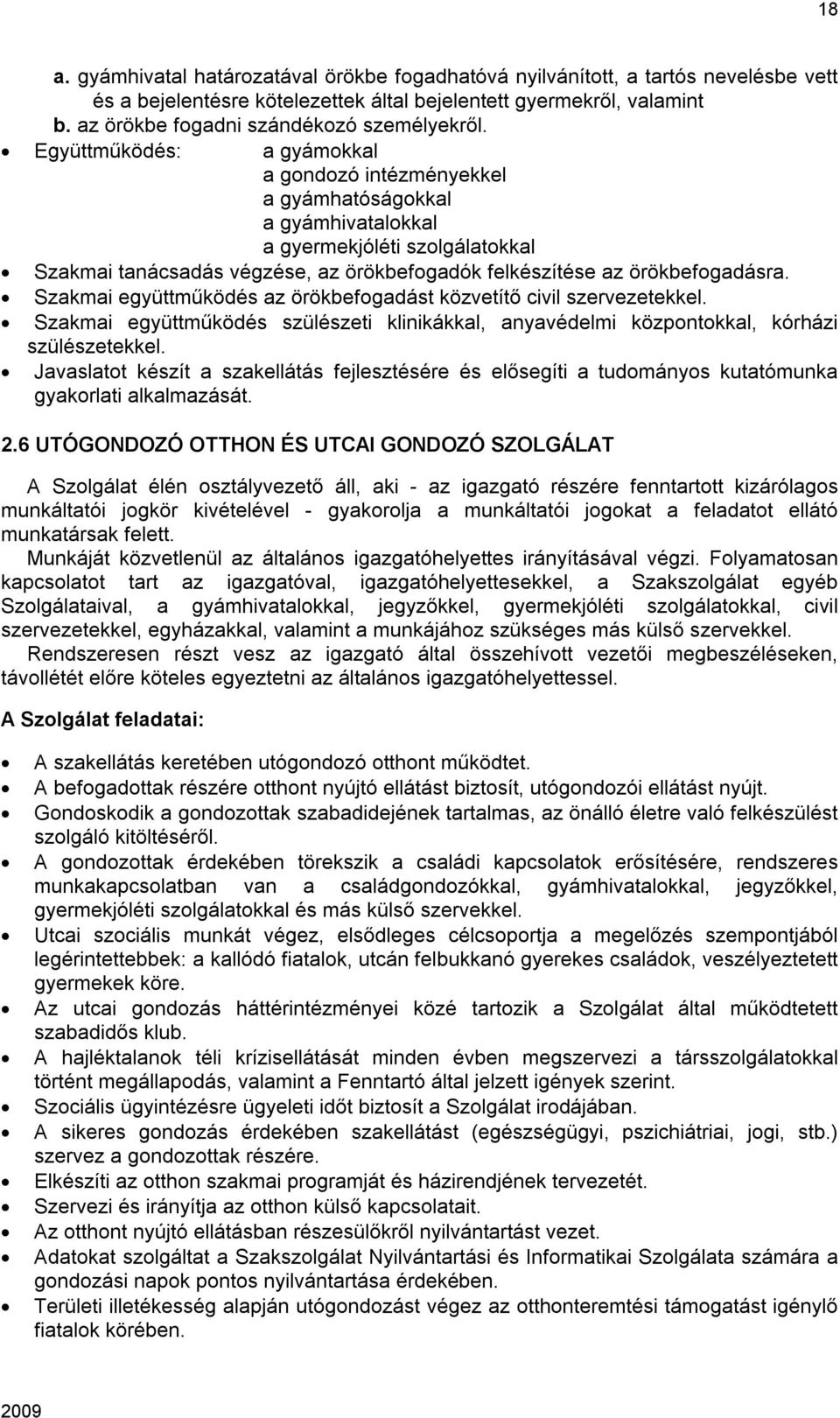 Együttműködés: a gyámokkal a gondozó intézményekkel a gyámhatóságokkal a gyámhivatalokkal a gyermekjóléti szolgálatokkal Szakmai tanácsadás végzése, az örökbefogadók felkészítése az örökbefogadásra.