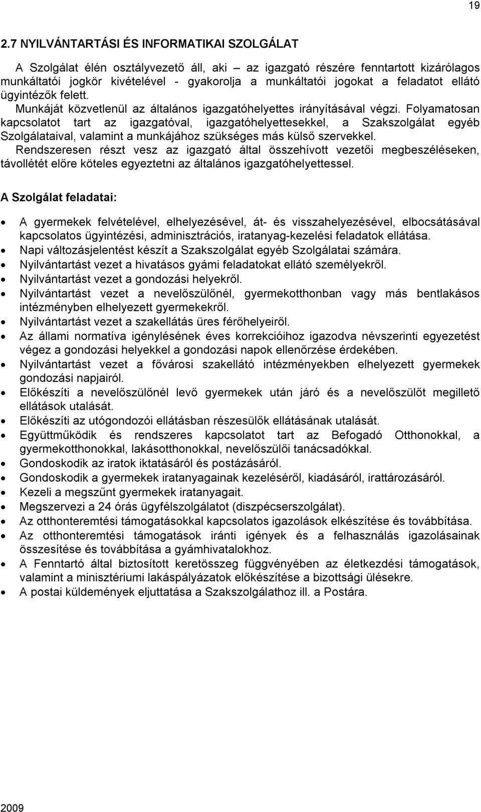 Folyamatosan kapcsolatot tart az igazgatóval, igazgatóhelyettesekkel, a Szakszolgálat egyéb Szolgálataival, valamint a munkájához szükséges más külső szervekkel.