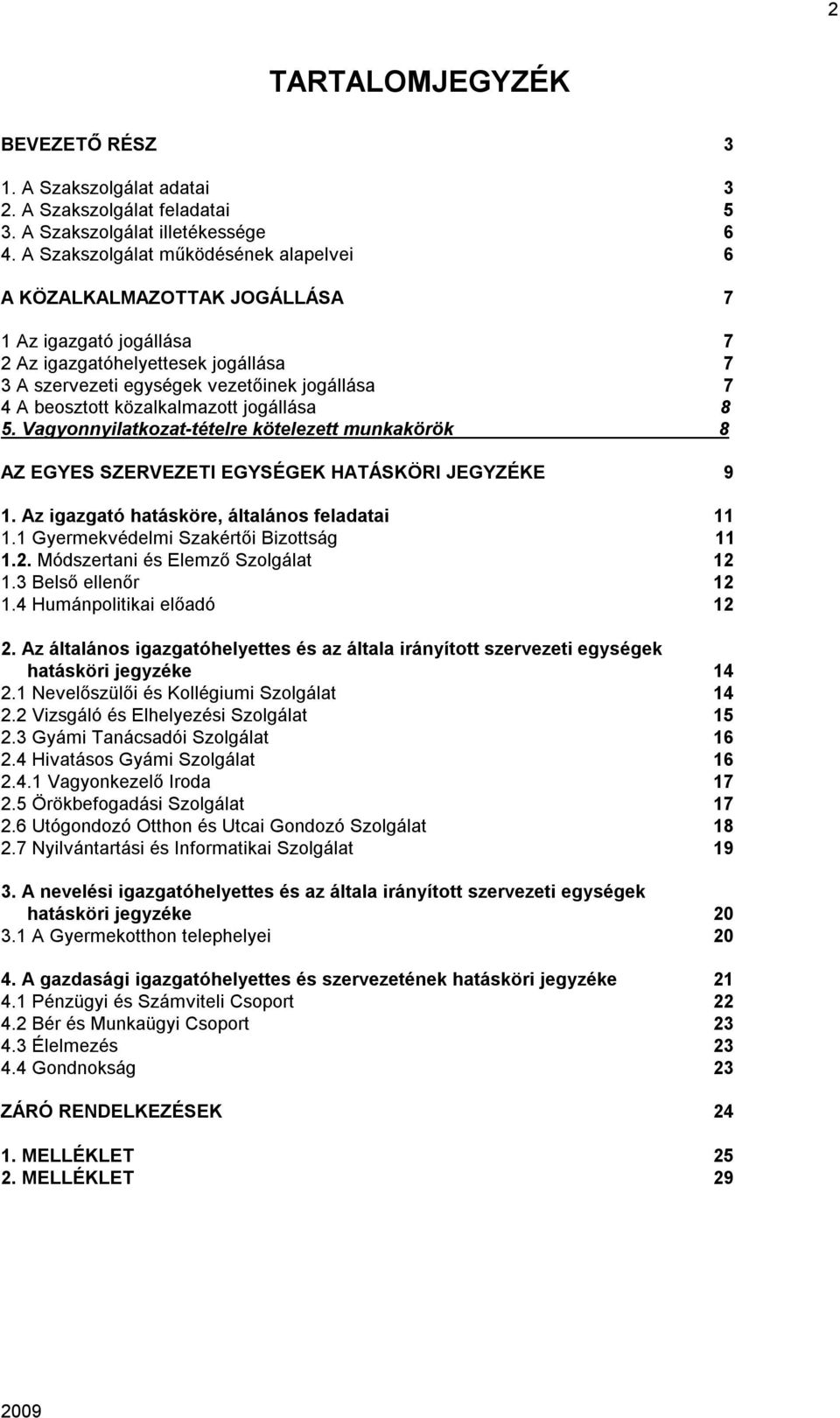 közalkalmazott jogállása 8 5. Vagyonnyilatkozat-tételre kötelezett munkakörök 8 AZ EGYES SZERVEZETI EGYSÉGEK HATÁSKÖRI JEGYZÉKE 9 1. Az igazgató hatásköre, általános feladatai 11 1.