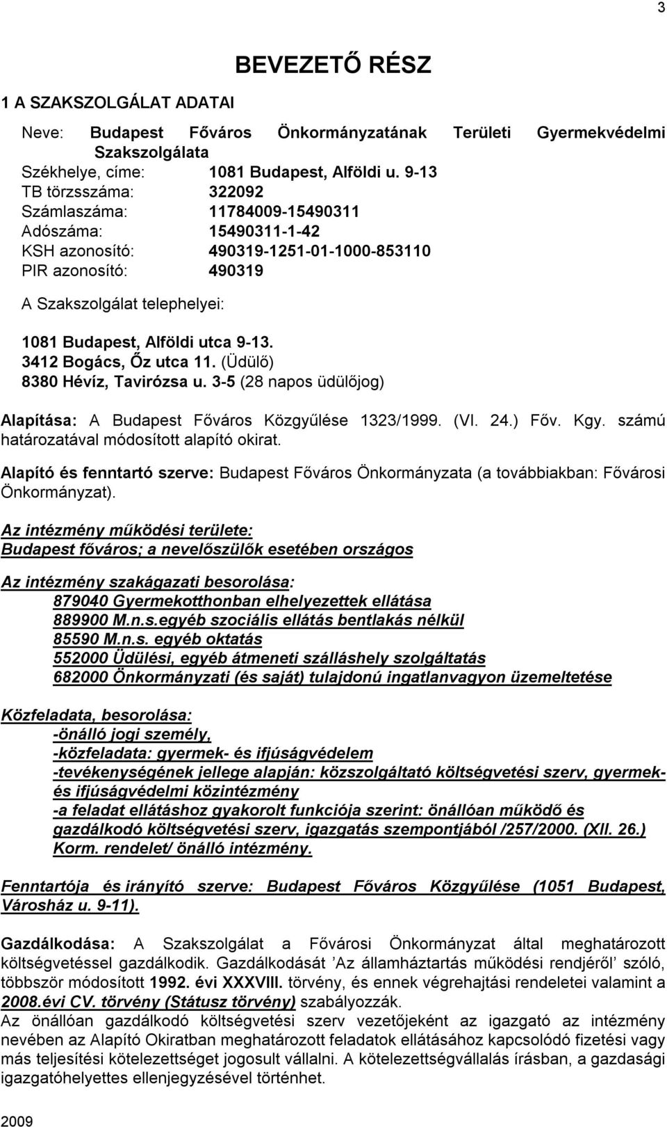 utca 9-13. 3412 Bogács, Őz utca 11. (Üdülő) 8380 Hévíz, Tavirózsa u. 3-5 (28 napos üdülőjog) Alapítása: A Budapest Főváros Közgyűlése 1323/1999. (VI. 24.) Főv. Kgy.