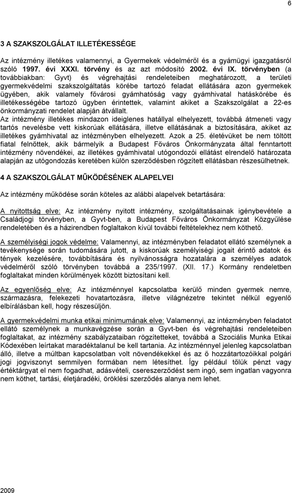 fővárosi gyámhatóság vagy gyámhivatal hatáskörébe és illetékességébe tartozó ügyben érintettek, valamint akiket a Szakszolgálat a 22-es önkormányzati rendelet alapján átvállalt.