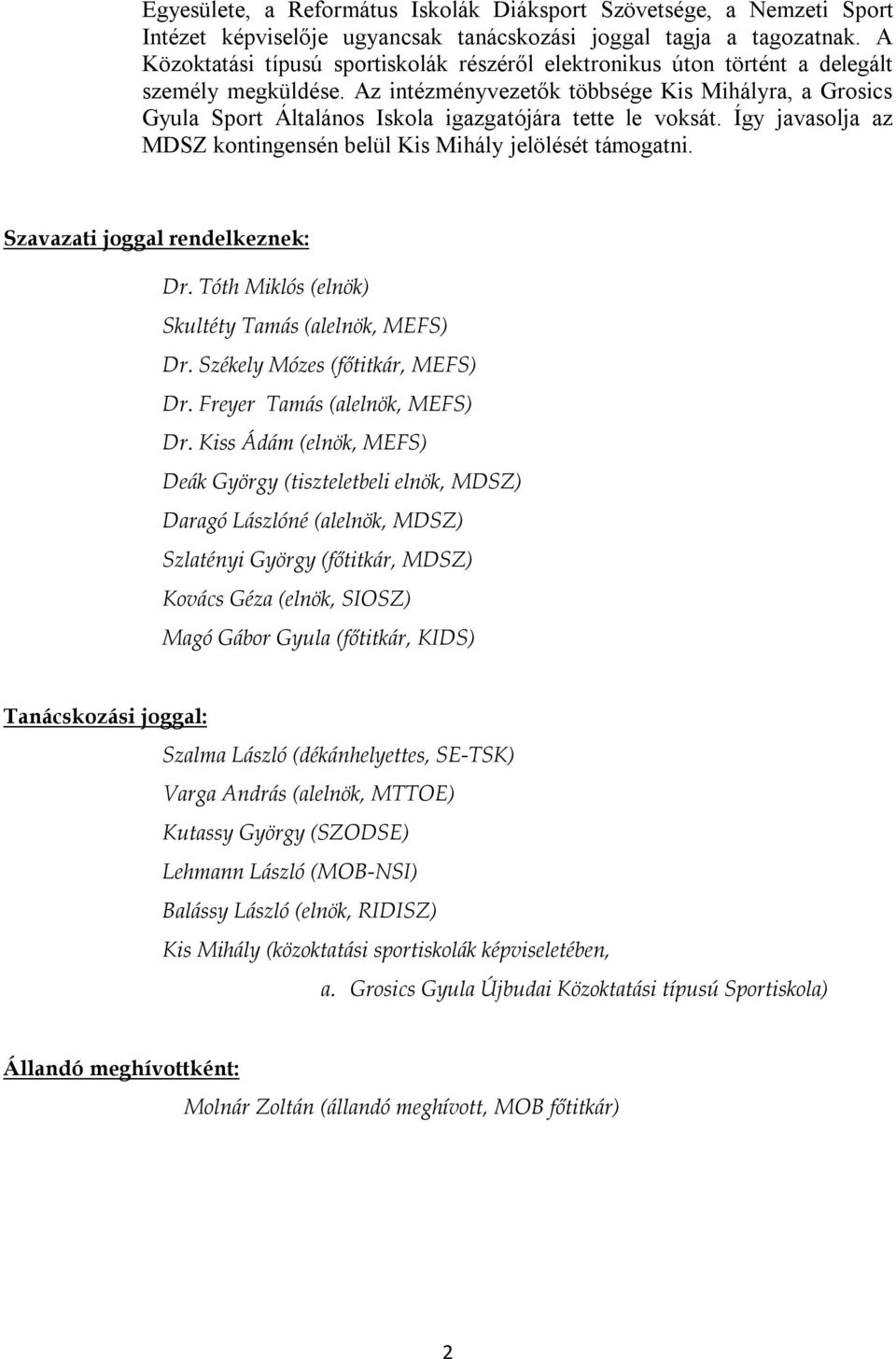 Az intézményvezetők többsége Kis Mihályra, a Grosics Gyula Sport Általános Iskola igazgatójára tette le voksát. Így javasolja az MDSZ kontingensén belül Kis Mihály jelölését támogatni.