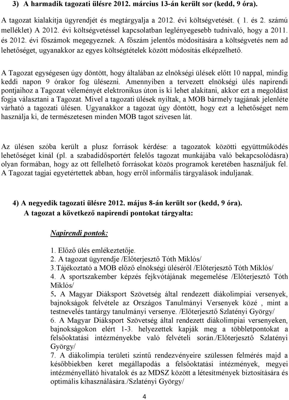 A főszám jelentős módosítására a költségvetés nem ad lehetőséget, ugyanakkor az egyes költségtételek között módosítás elképzelhető.