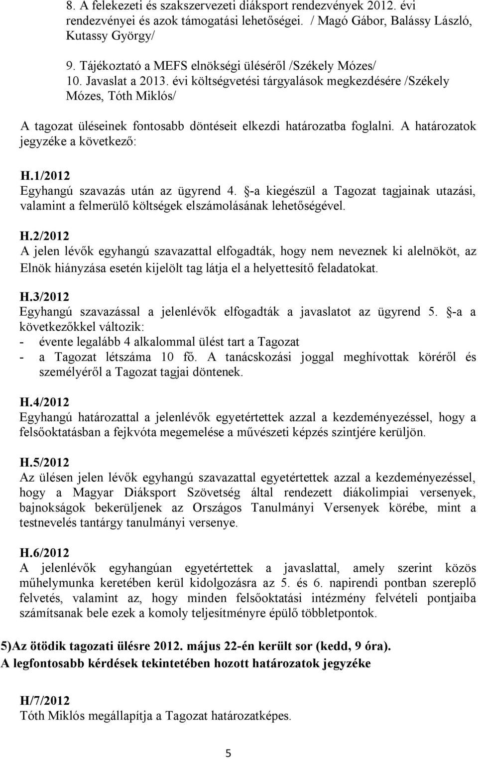 évi költségvetési tárgyalások megkezdésére /Székely Mózes, Tóth Miklós/ A tagozat üléseinek fontosabb döntéseit elkezdi határozatba foglalni. A határozatok jegyzéke a következő: H.