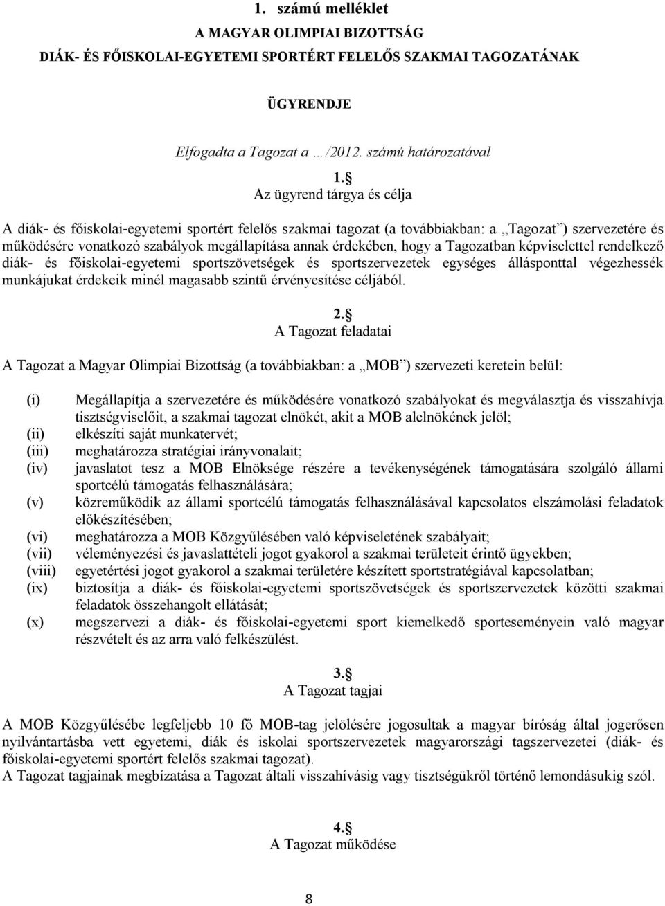 hogy a Tagozatban képviselettel rendelkező diák- és főiskolai-egyetemi sportszövetségek és sportszervezetek egységes állásponttal végezhessék munkájukat érdekeik minél magasabb szintű érvényesítése