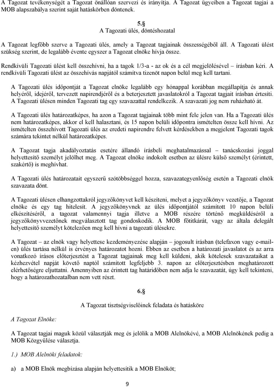 A Tagozati ülést szükség szerint, de legalább évente egyszer a Tagozat elnöke hívja össze. Rendkívüli Tagozati ülést kell összehívni, ha a tagok 1/3-a - az ok és a cél megjelölésével írásban kéri.