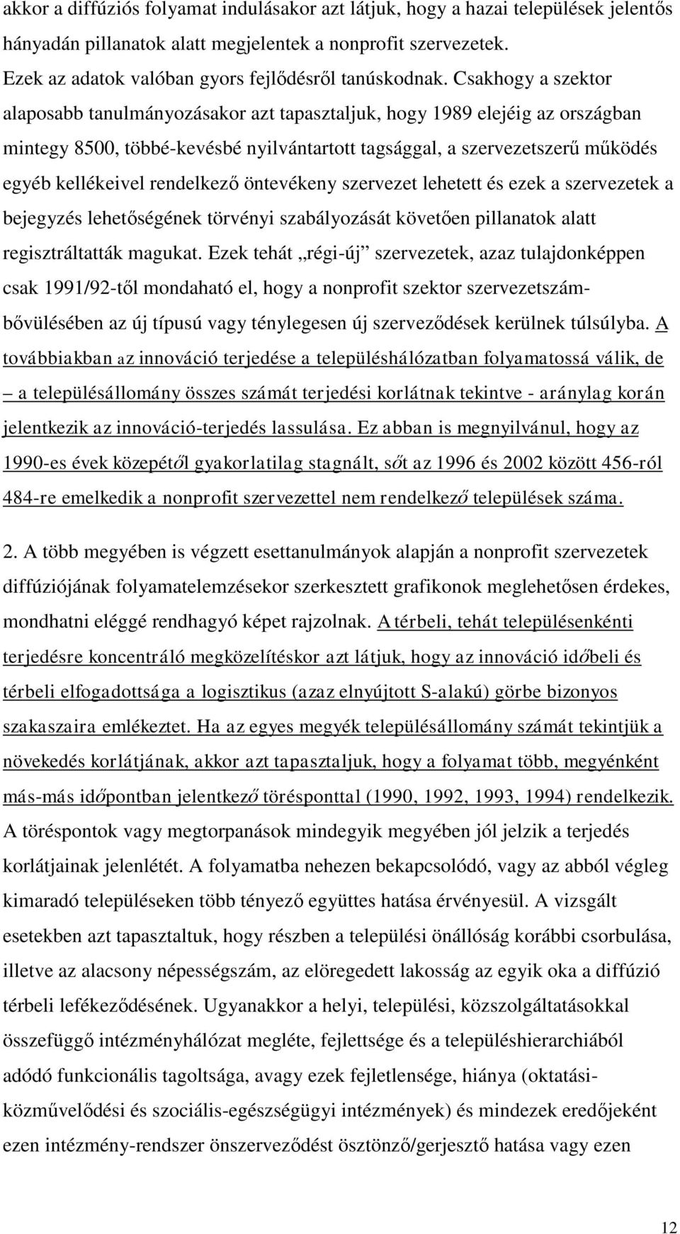 Csakhogy a szektor alaposabb tanulmányozásakor azt tapasztaljuk, hogy 1989 elejéig az országban mintegy 8500, többé-kevésbé nyilvántartott tagsággal, a szervezetszerű működés egyéb kellékeivel