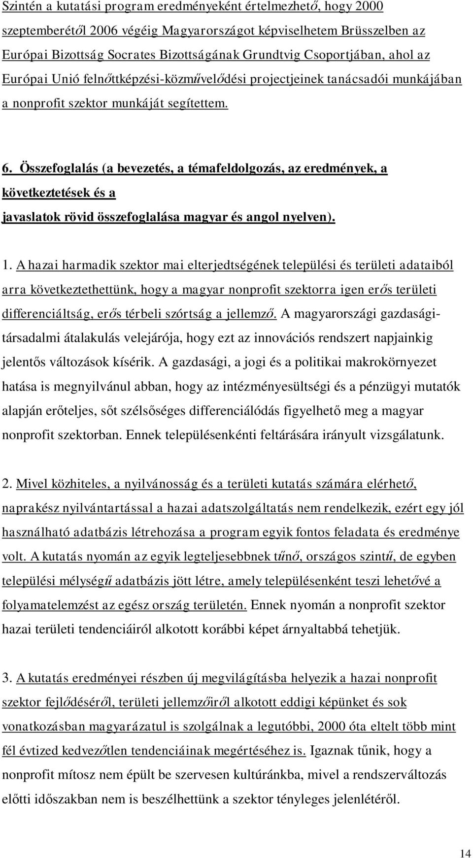 Összefoglalás (a bevezetés, a témafeldolgozás, az eredmények, a következtetések és a javaslatok rövid összefoglalása magyar és angol nyelven). 1.