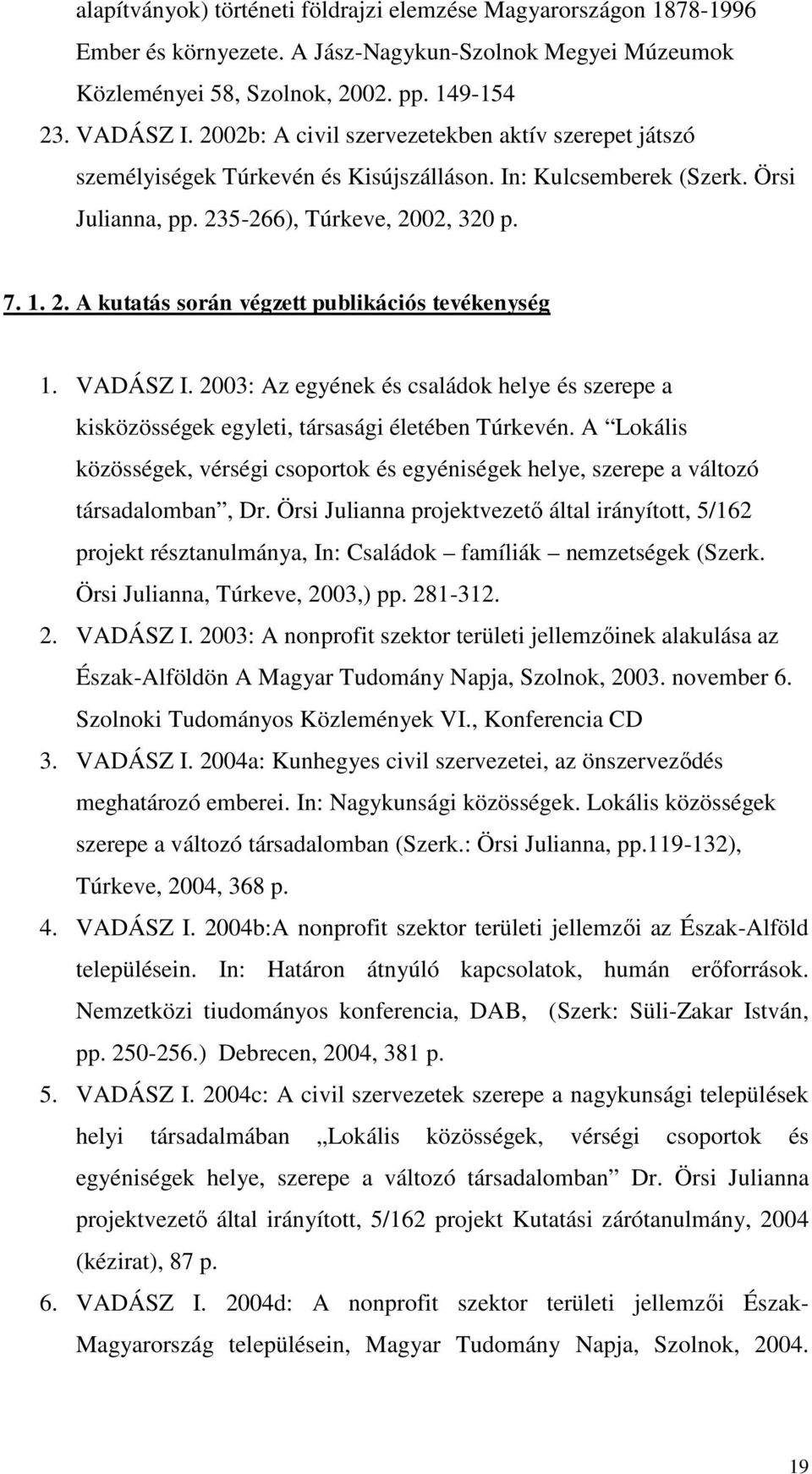 VADÁSZ I. 2003: Az egyének és családok helye és szerepe a kisközösségek egyleti, társasági életében Túrkevén.