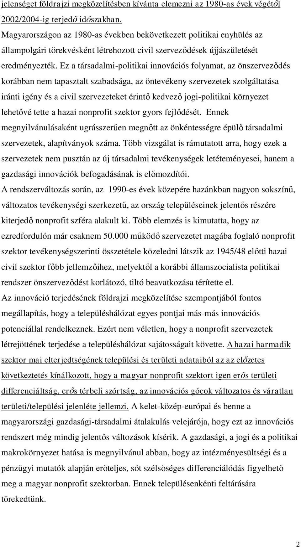 Ez a társadalmi-politikai innovációs folyamat, az önszerveződés korábban nem tapasztalt szabadsága, az öntevékeny szervezetek szolgáltatása iránti igény és a civil szervezeteket érintő kedvező