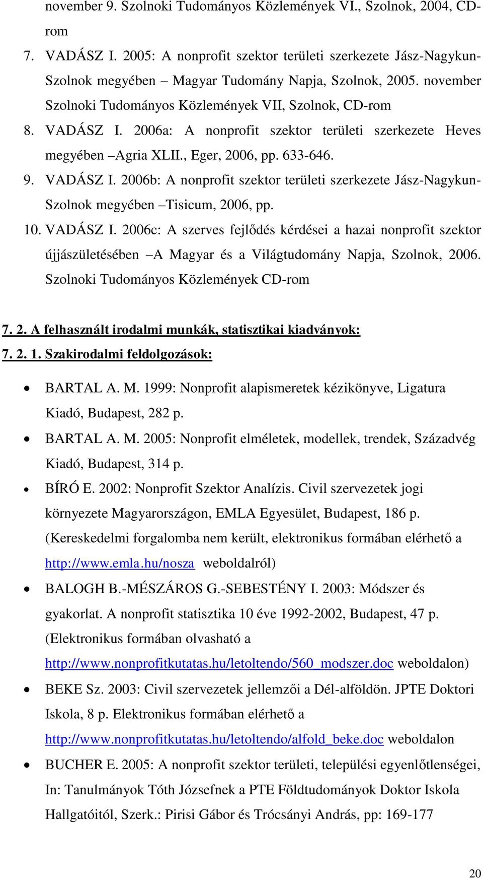 10. VADÁSZ I. 2006c: A szerves fejlődés kérdései a hazai nonprofit szektor újjászületésében A Magyar és a Világtudomány Napja, Szolnok, 2006. Szolnoki Tudományos Közlemények CD-rom 7. 2. A felhasznált irodalmi munkák, statisztikai kiadványok: 7.