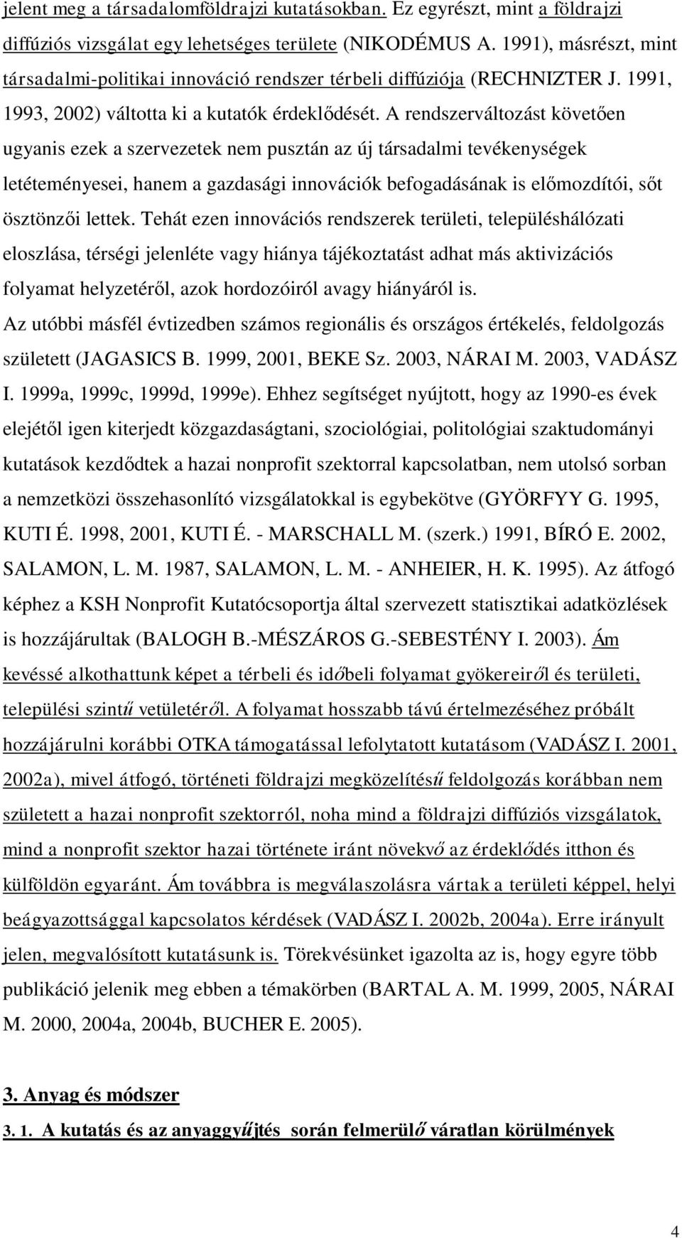 A rendszerváltozást követően ugyanis ezek a szervezetek nem pusztán az új társadalmi tevékenységek letéteményesei, hanem a gazdasági innovációk befogadásának is előmozdítói, sőt ösztönzői lettek.