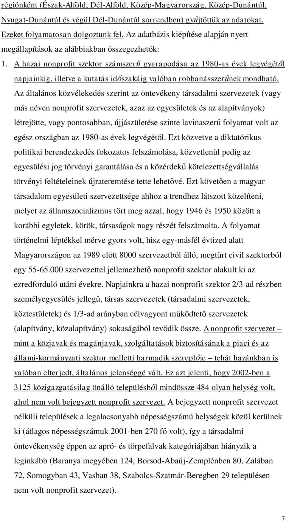 A hazai nonprofit szektor számszerű gyarapodása az 1980-as évek legvégétől napjainkig, illetve a kutatás időszakáig valóban robbanásszerűnek mondható.