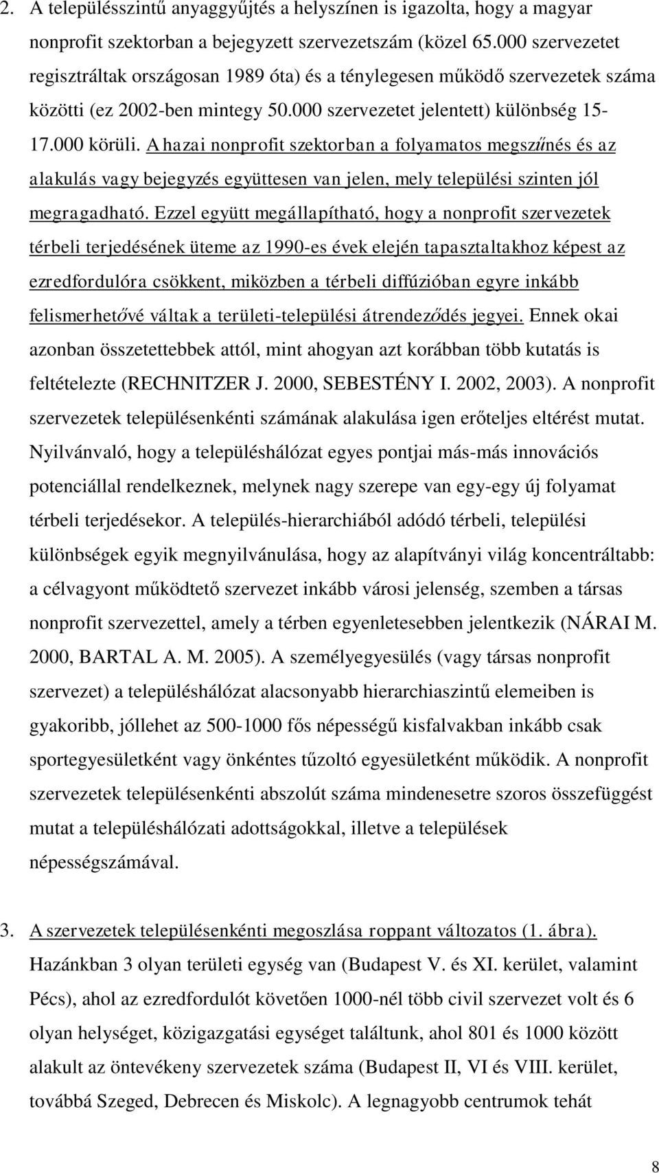 A hazai nonprofit szektorban a folyamatos megszűnés és az alakulás vagy bejegyzés együttesen van jelen, mely települési szinten jól megragadható.