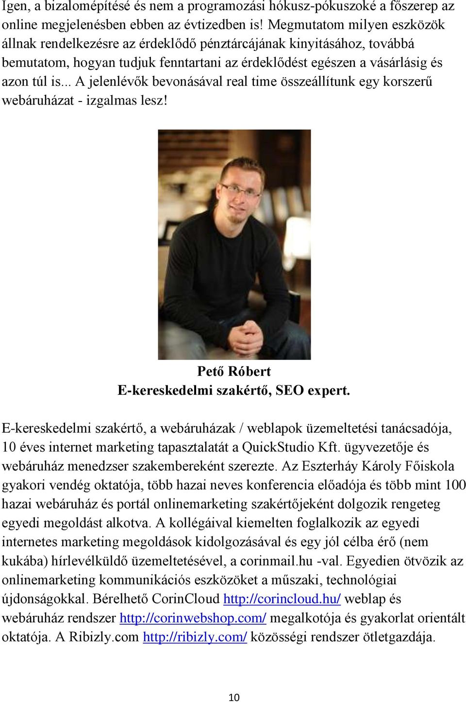 .. A jelenlévők bevonásával real time összeállítunk egy korszerű webáruházat - izgalmas lesz! Pető Róbert E-kereskedelmi szakértő, SEO expert.