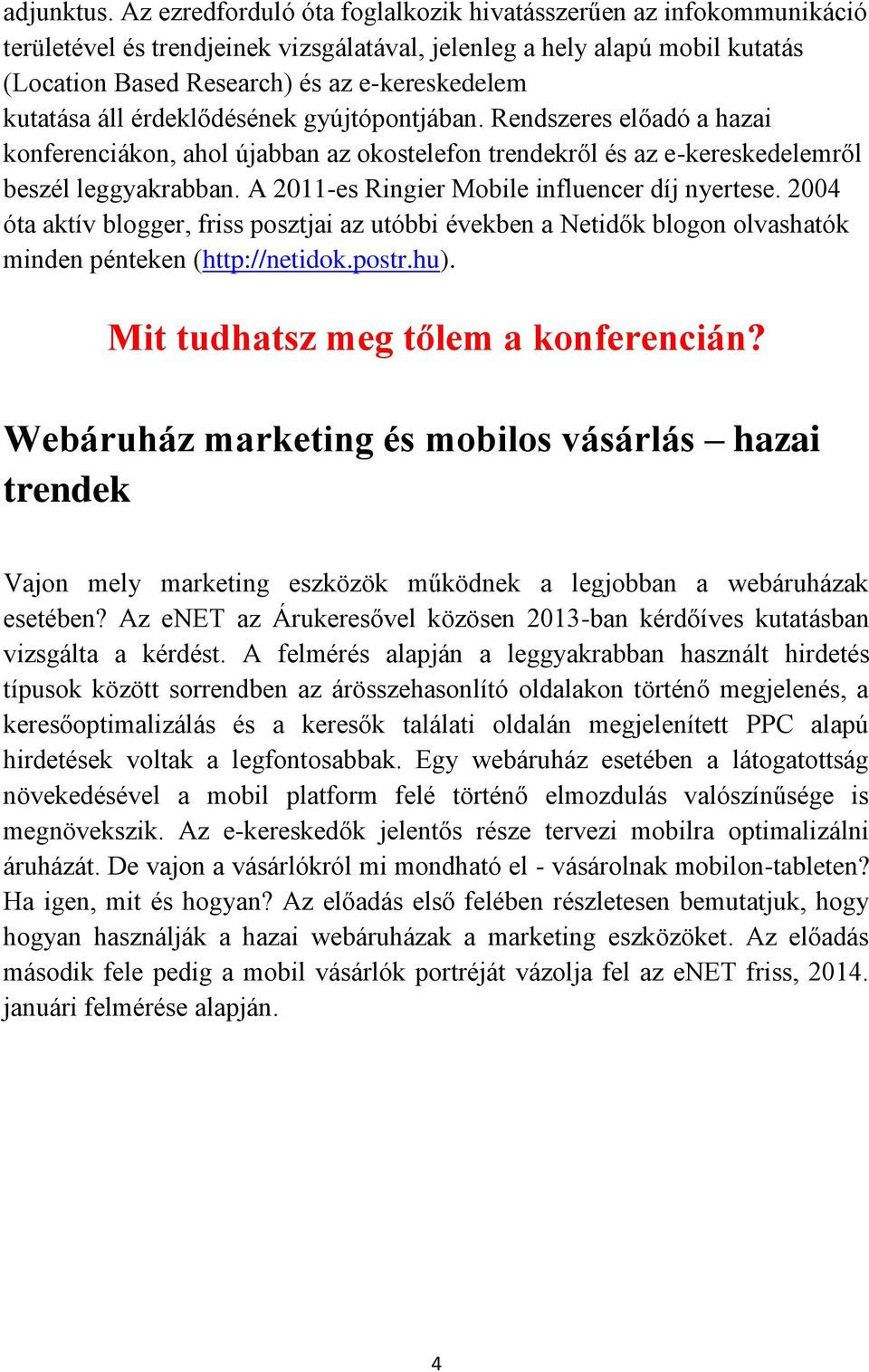 kutatása áll érdeklődésének gyújtópontjában. Rendszeres előadó a hazai konferenciákon, ahol újabban az okostelefon trendekről és az e-kereskedelemről beszél leggyakrabban.