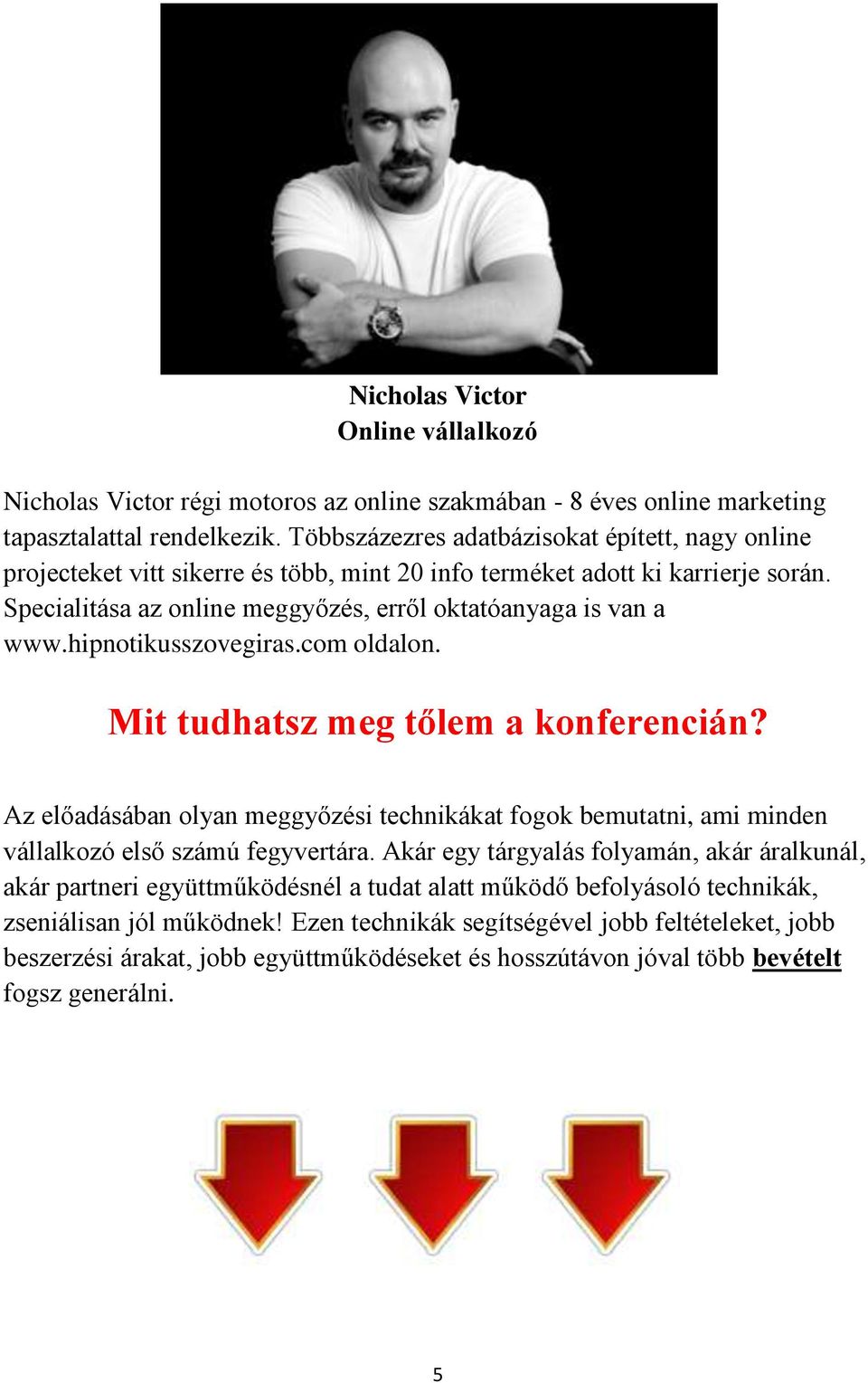 Specialitása az online meggyőzés, erről oktatóanyaga is van a www.hipnotikusszovegiras.com oldalon.