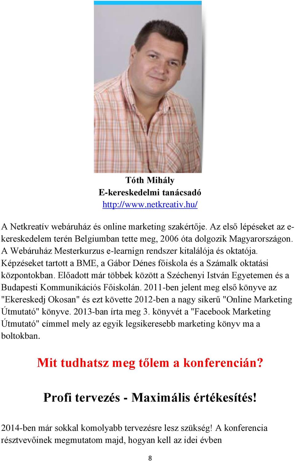 Képzéseket tartott a BME, a Gábor Dénes főiskola és a Számalk oktatási központokban. Előadott már többek között a Széchenyi István Egyetemen és a Budapesti Kommunikációs Főiskolán.