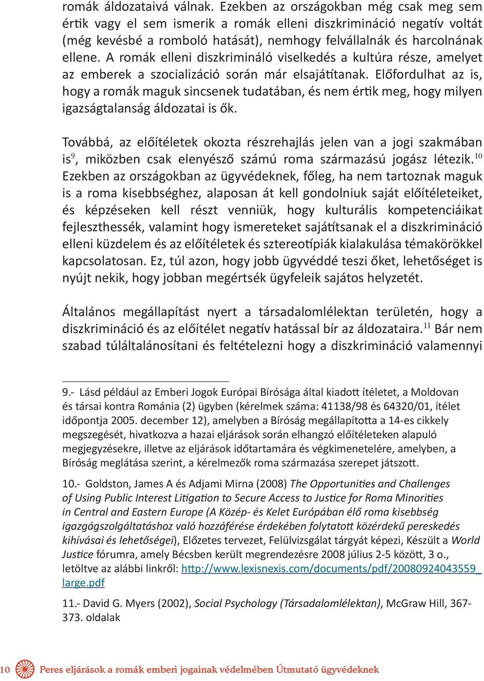 A romák elleni diszkrimináló viselkedés a kultúra része, amelyet az emberek a szocializáció során már elsajátítanak.