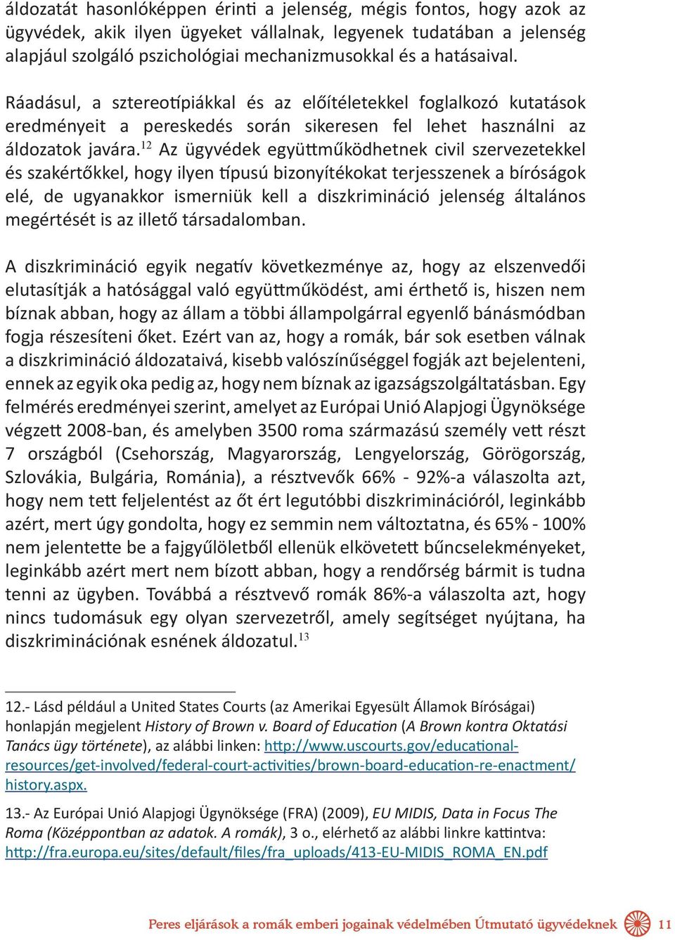 12 Az ügyvédek együttműködhetnek civil szervezetekkel és szakértőkkel, hogy ilyen típusú bizonyítékokat terjesszenek a bíróságok elé, de ugyanakkor ismerniük kell a diszkrimináció jelenség általános