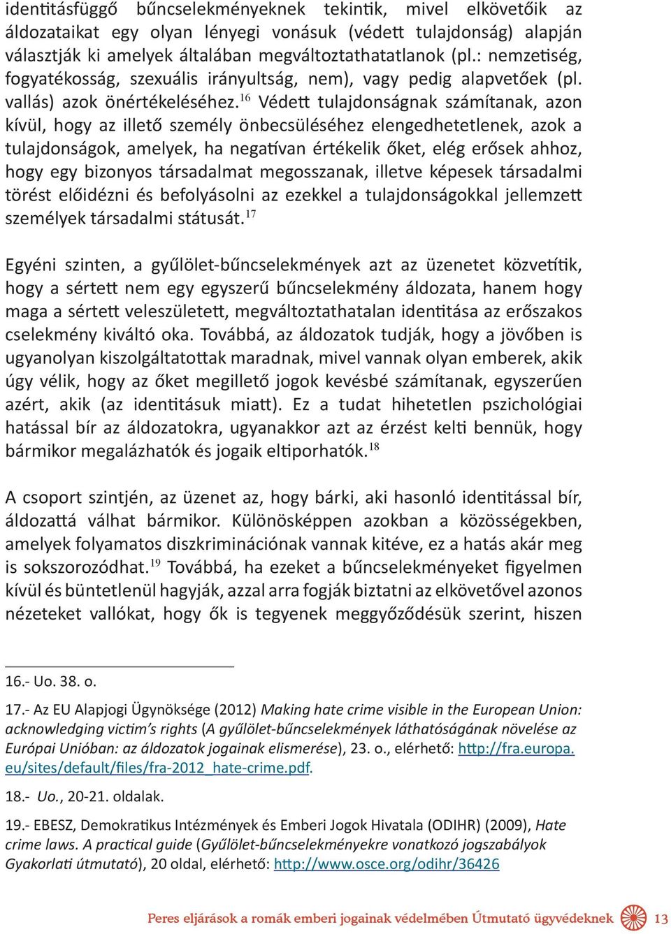 16 Védett tulajdonságnak számítanak, azon kívül, hogy az illető személy önbecsüléséhez elengedhetetlenek, azok a tulajdonságok, amelyek, ha negatívan értékelik őket, elég erősek ahhoz, hogy egy