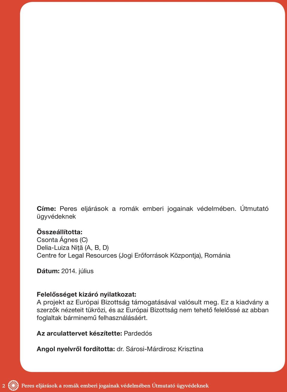 2014. július Felelősséget kizáró nyilatkozat: A projekt az Európai Bizottság támogatásával valósult meg.