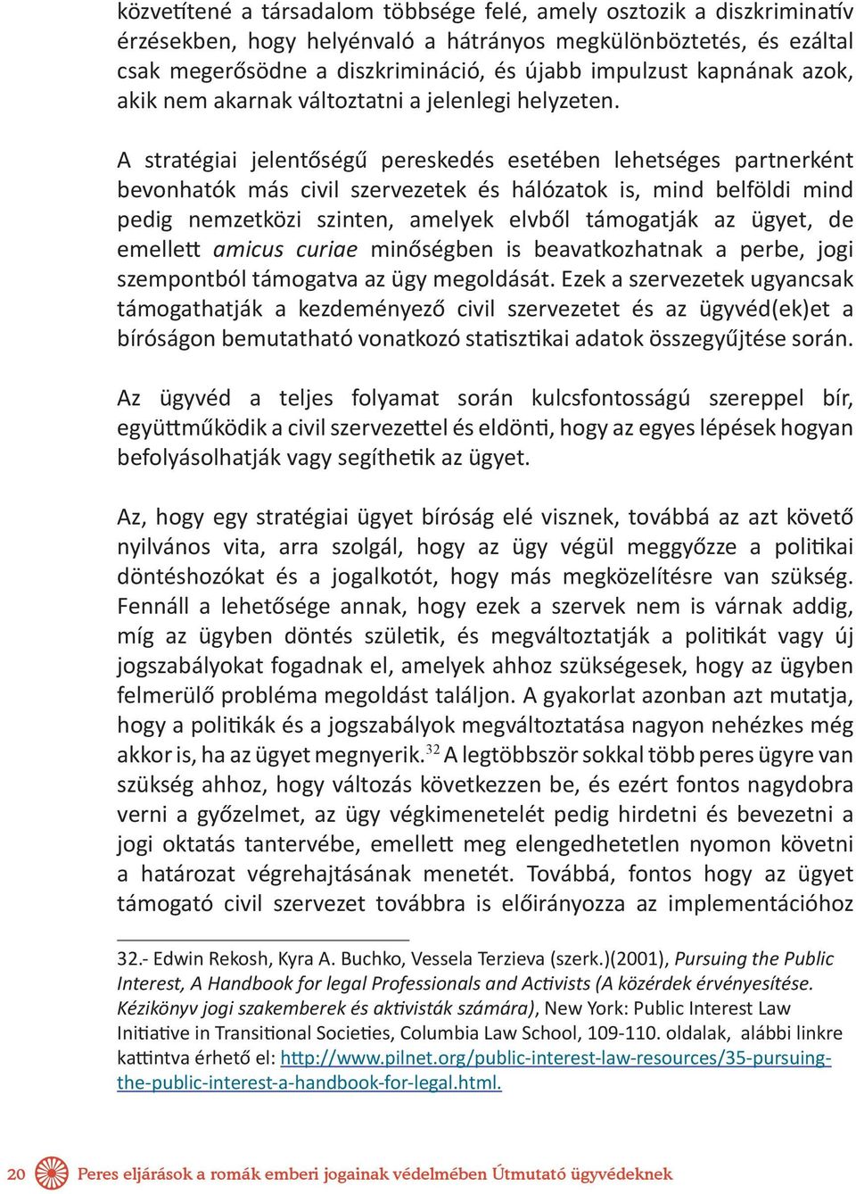 A stratégiai jelentőségű pereskedés esetében lehetséges partnerként bevonhatók más civil szervezetek és hálózatok is, mind belföldi mind pedig nemzetközi szinten, amelyek elvből támogatják az ügyet,