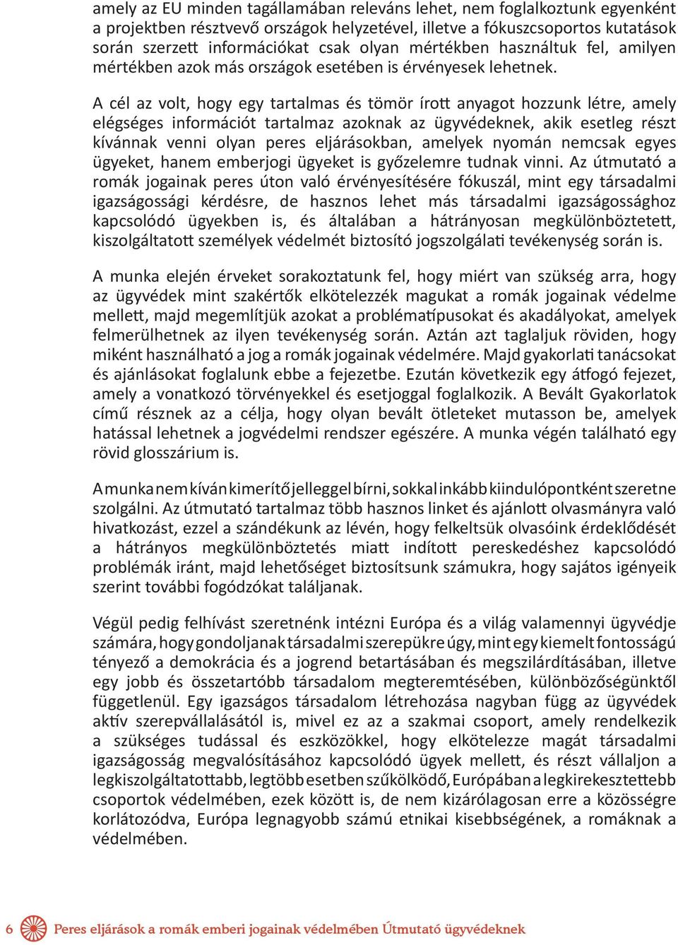 A cél az volt, hogy egy tartalmas és tömör írott anyagot hozzunk létre, amely elégséges információt tartalmaz azoknak az ügyvédeknek, akik esetleg részt kívánnak venni olyan peres eljárásokban,