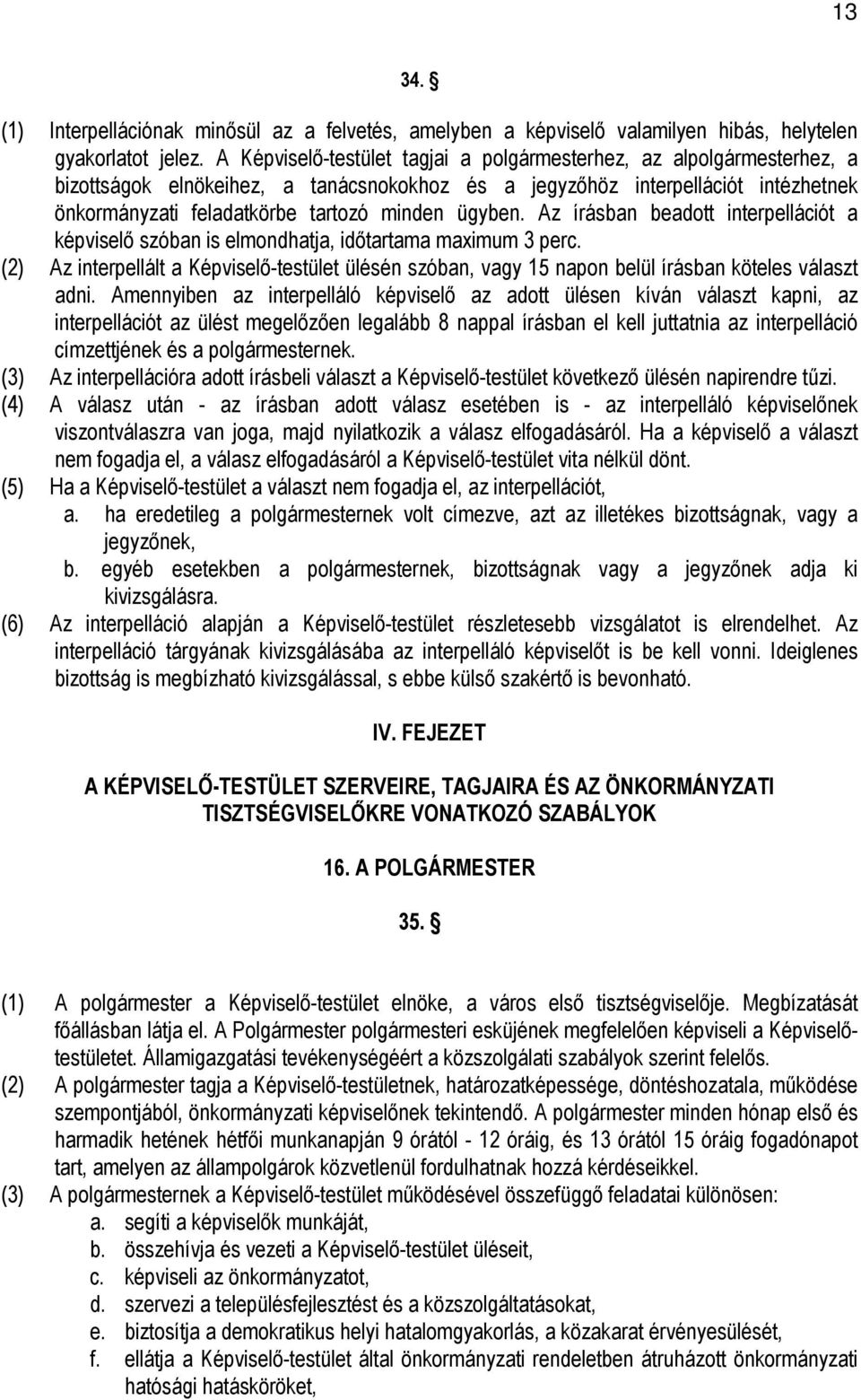 ügyben. Az írásban beadott interpellációt a képviselő szóban is elmondhatja, időtartama maximum 3 perc.