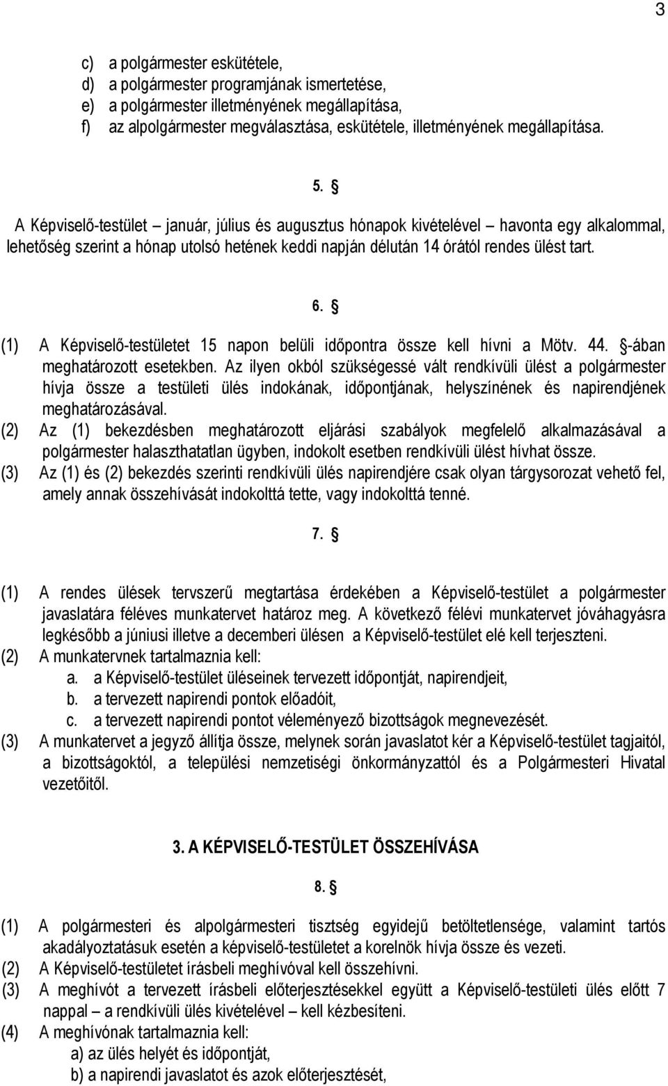 (1) A Képviselő-testületet 15 napon belüli időpontra össze kell hívni a Mötv. 44. -ában meghatározott esetekben.