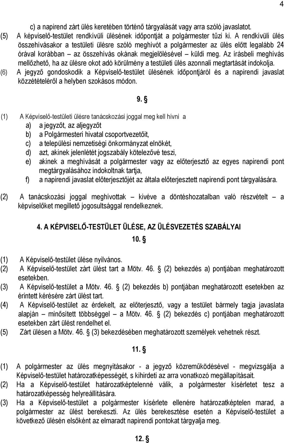 Az írásbeli meghívás mellőzhető, ha az ülésre okot adó körülmény a testületi ülés azonnali megtartását indokolja.