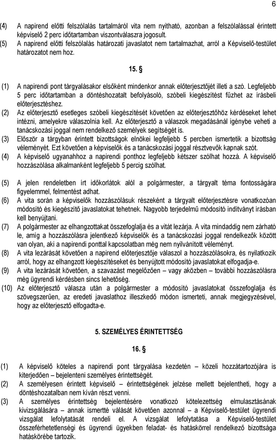 (1) A napirendi pont tárgyalásakor elsőként mindenkor annak előterjesztőjét illeti a szó.