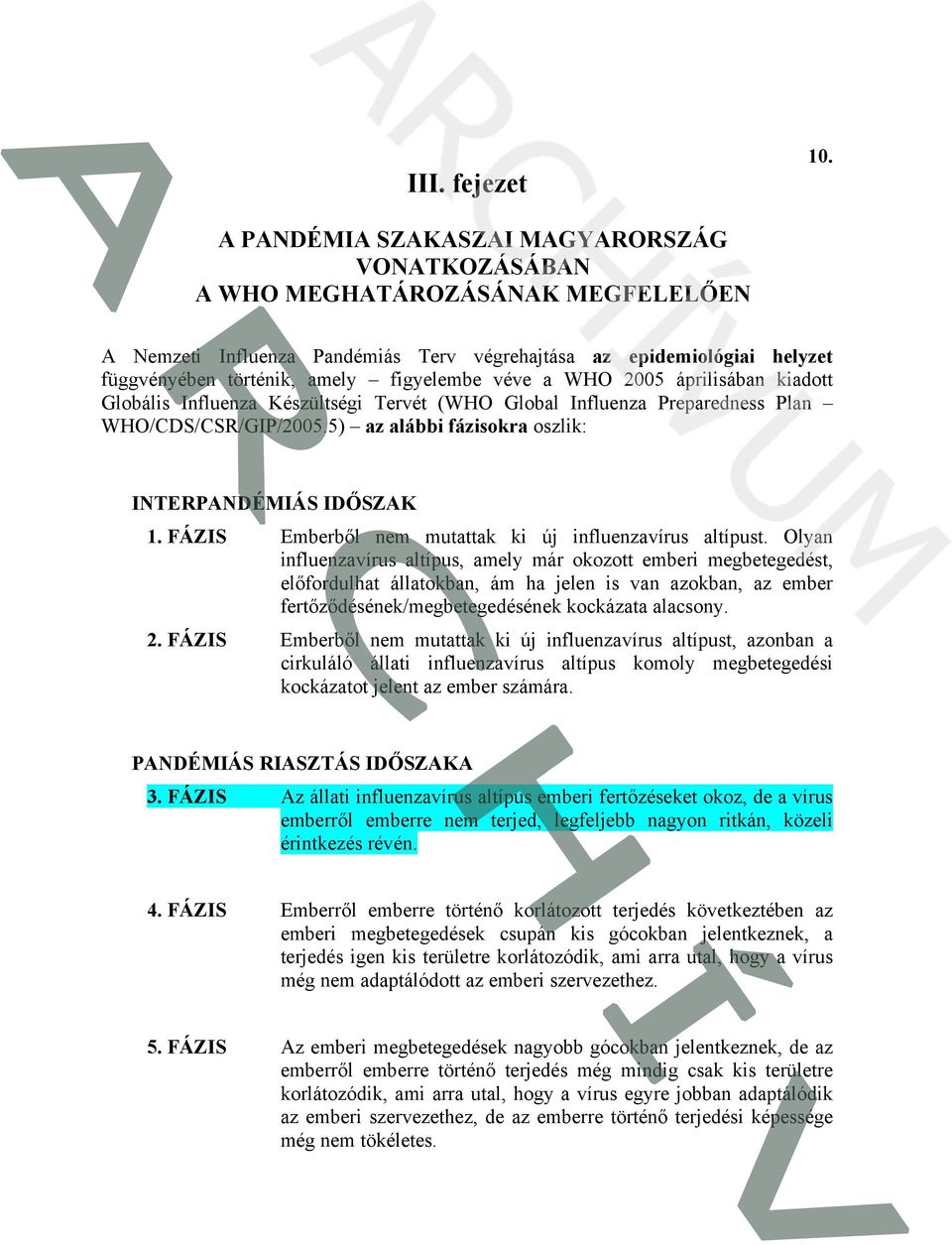 véve a WHO 2005 áprilisában kiadtt Glbális Influenza Készültségi Tervét (WHO Glbal Influenza Preparedness Plan WHO/CDS/CSR/GIP/2005.5) az alábbi fáziskra szlik: INTERPANDÉMIÁS IDŐSZAK 1.