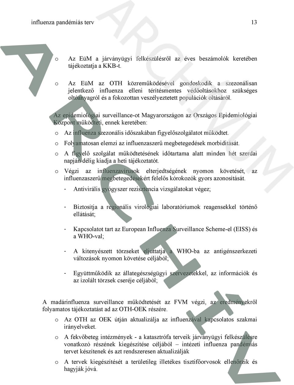 Az epidemilógiai surveillance-t Magyarrszágn az Országs Epidemilógiai Közpnt működteti, ennek keretében: Az influenza szeznális időszakában figyelőszlgálatt működtet.