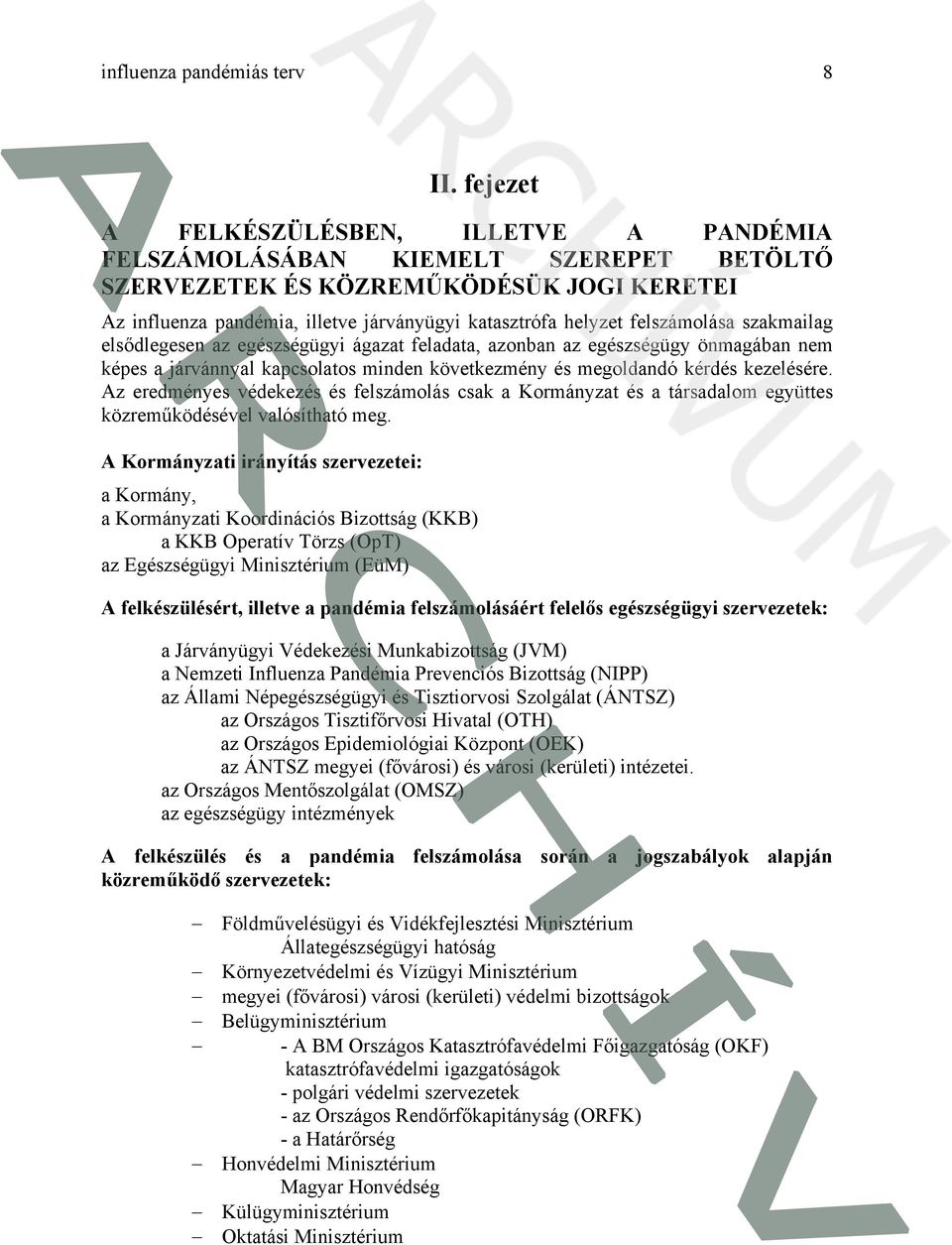 felszámlása szakmailag elsődlegesen az egészségügyi ágazat feladata, aznban az egészségügy önmagában nem képes a járvánnyal kapcslats minden következmény és megldandó kérdés kezelésére.