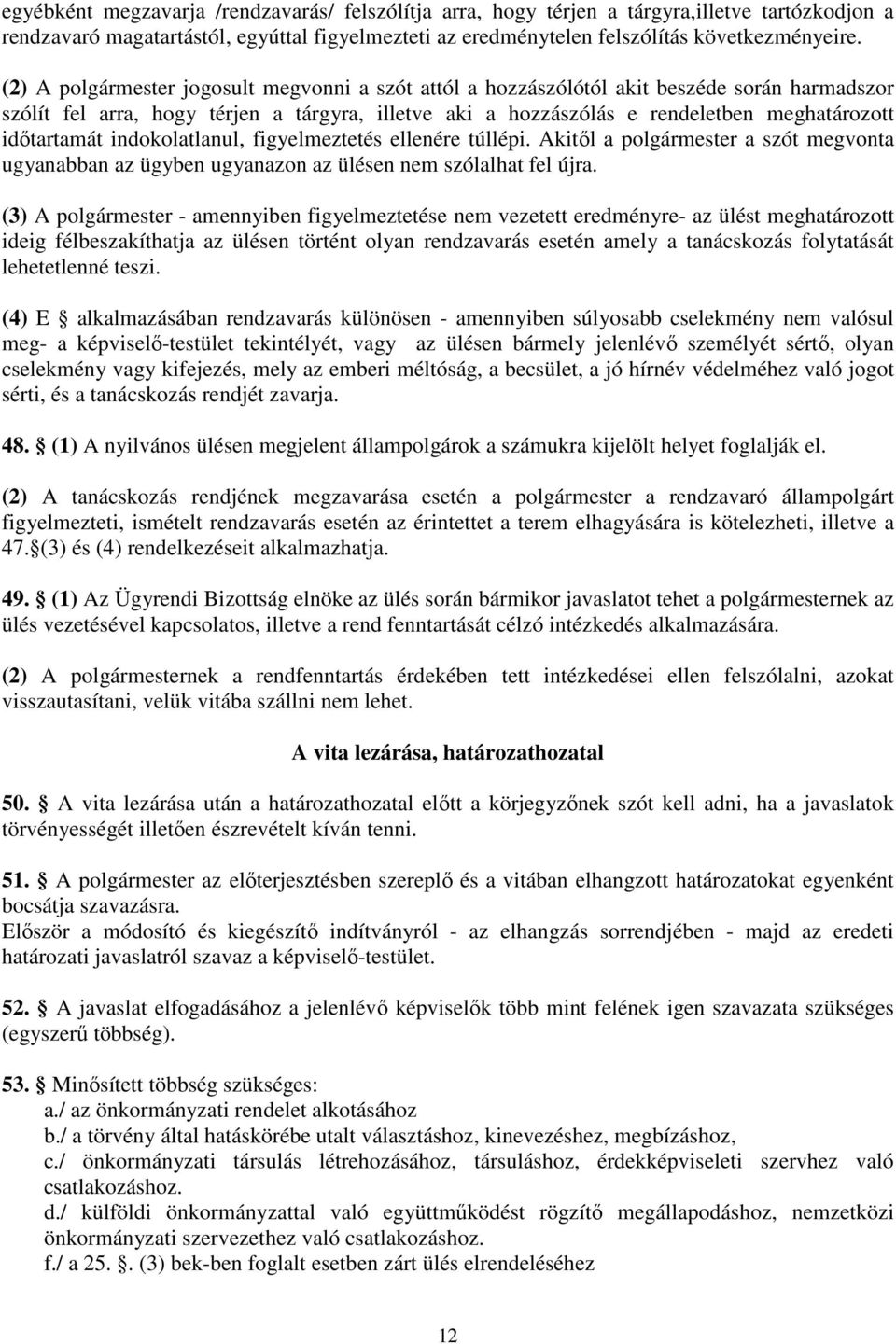 indklatlanul, figyelmeztetés ellenére túllépi. Akitıl a plgármester a szót megvnta ugyanabban az ügyben ugyanazn az ülésen nem szólalhat fel újra.