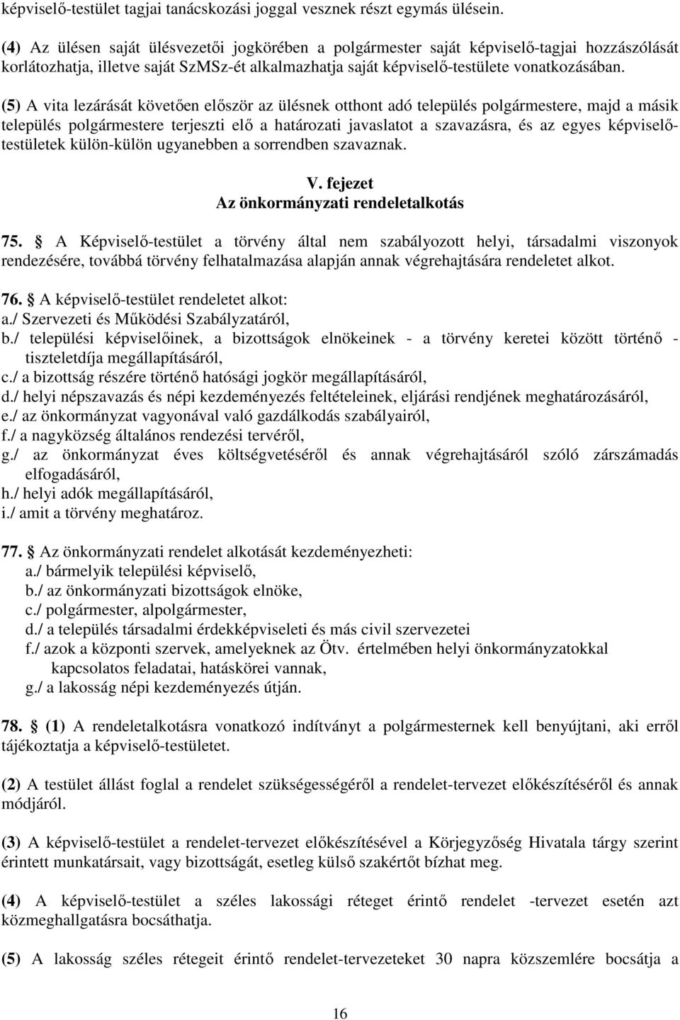 (5) A vita lezárását követıen elıször az ülésnek tthnt adó település plgármestere, majd a másik település plgármestere terjeszti elı a határzati javaslatt a szavazásra, és az egyes