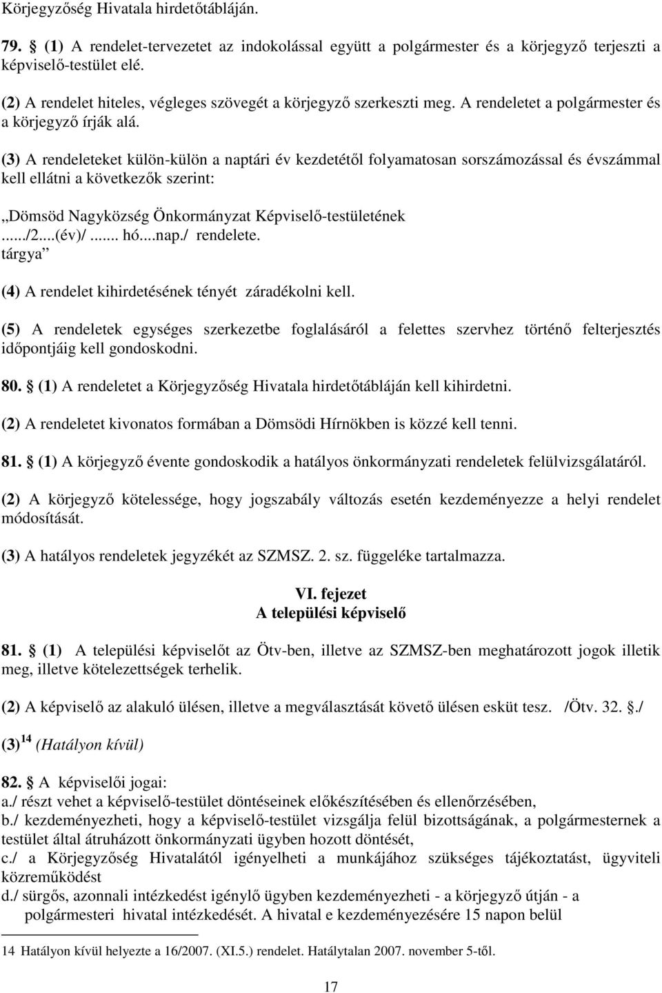 (3) A rendeleteket külön-külön a naptári év kezdetétıl flyamatsan srszámzással és évszámmal kell ellátni a következık szerint: Dömsöd Nagyközség Önkrmányzat Képviselı-testületének.../2...(év)/... hó.