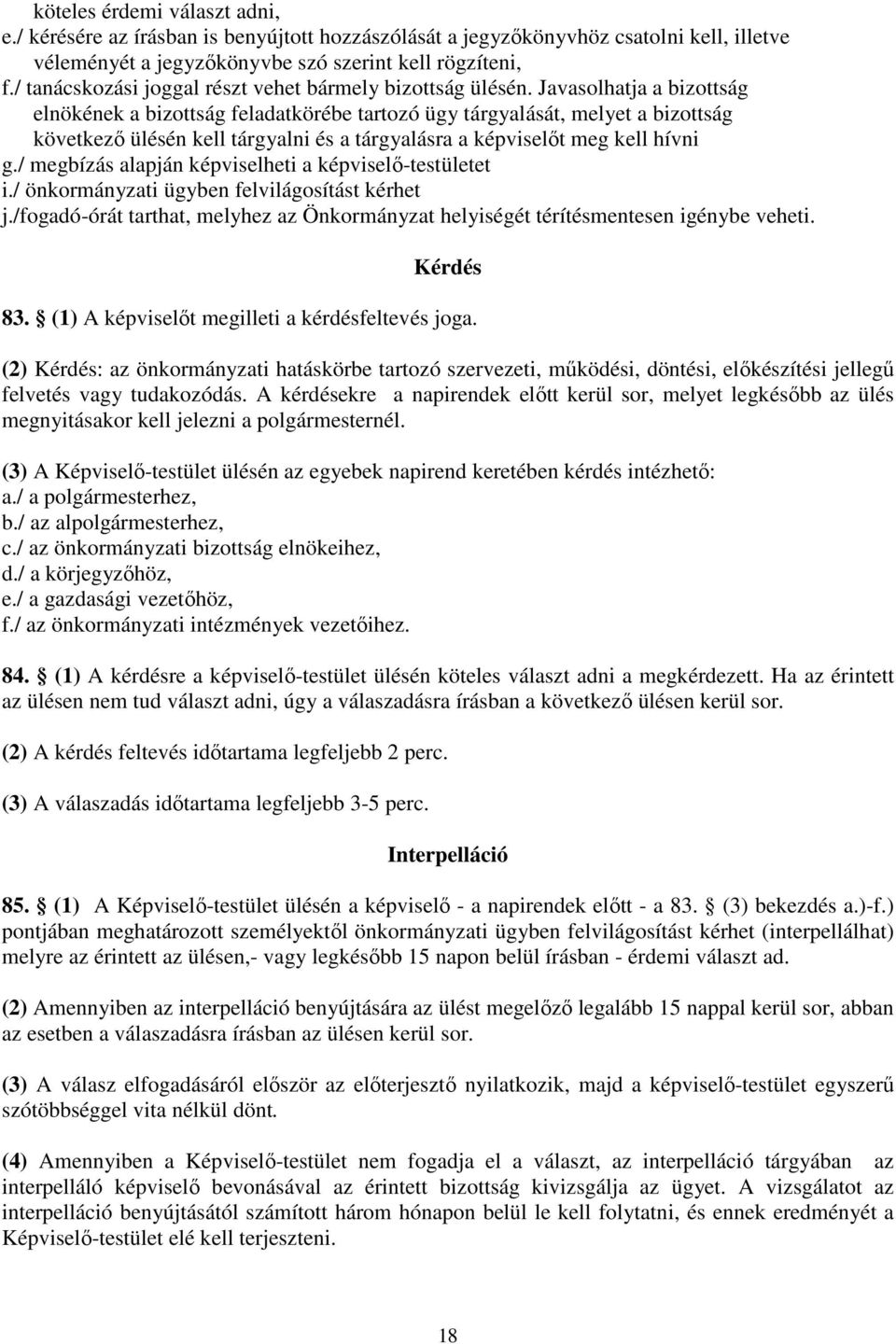 Javaslhatja a bizttság elnökének a bizttság feladatkörébe tartzó ügy tárgyalását, melyet a bizttság következı ülésén kell tárgyalni és a tárgyalásra a képviselıt meg kell hívni g.